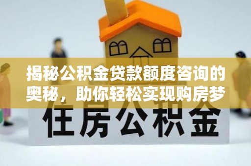 上虞揭秘公积金贷款额度咨询的奥秘，助你轻松实现购房梦想