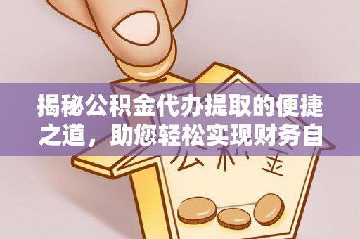 上虞揭秘公积金代办提取的便捷之道，助您轻松实现财务自由
