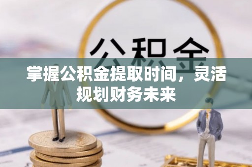上虞掌握公积金提取时间，灵活规划财务未来