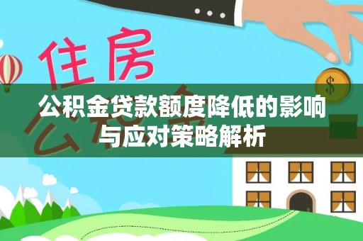 上虞公积金贷款额度降低的影响与应对策略解析