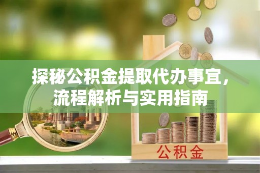 上虞探秘公积金提取代办事宜，流程解析与实用指南