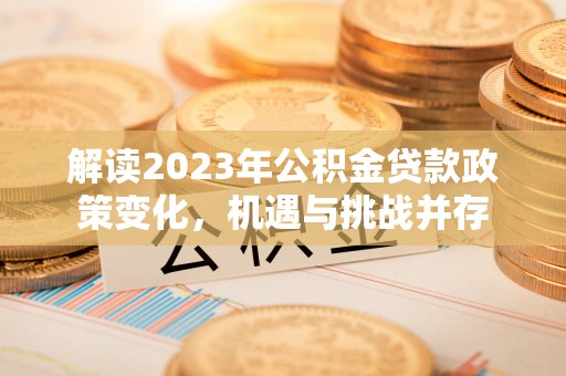 上虞解读2023年公积金贷款政策变化，机遇与挑战并存