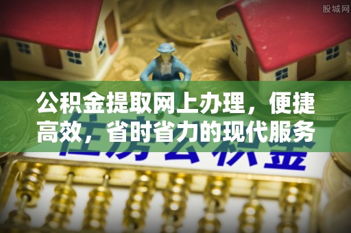 上虞公积金提取网上办理，便捷高效，省时省力的现代服务