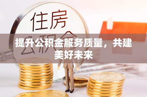 上虞提升公积金服务质量，共建美好未来
