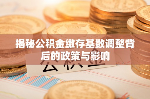 上虞揭秘公积金缴存基数调整背后的政策与影响