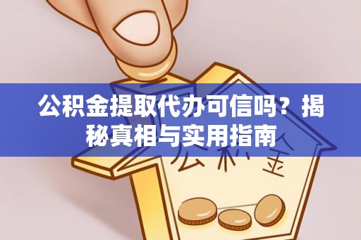 上虞公积金提取代办可信吗？揭秘真相与实用指南