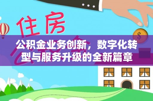 上虞公积金业务创新，数字化转型与服务升级的全新篇章
