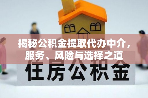 上虞揭秘公积金提取代办中介，服务、风险与选择之道