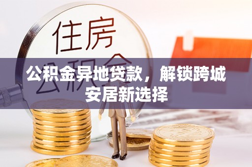 上虞公积金异地贷款，解锁跨城安居新选择