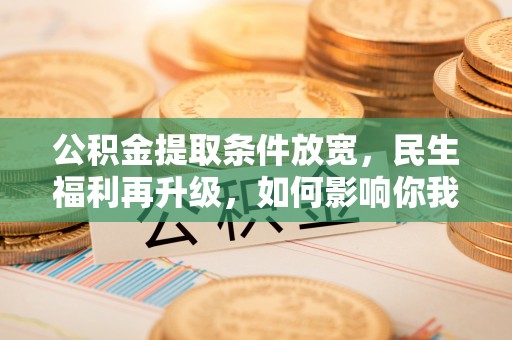 上虞公积金提取条件放宽，民生福利再升级，如何影响你我生活？