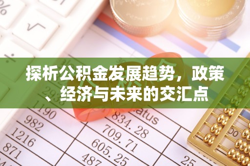 上虞探析公积金发展趋势，政策、经济与未来的交汇点