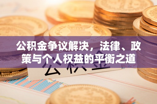 上虞公积金争议解决，法律、政策与个人权益的平衡之道
