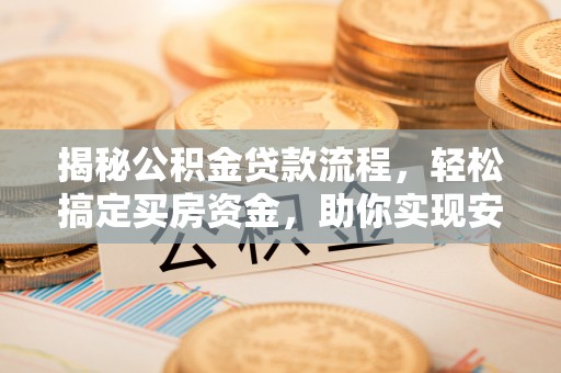 上虞揭秘公积金贷款流程，轻松搞定买房资金，助你实现安居梦想