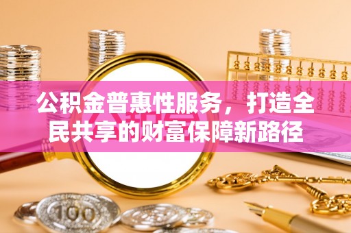 上虞公积金普惠性服务，打造全民共享的财富保障新路径