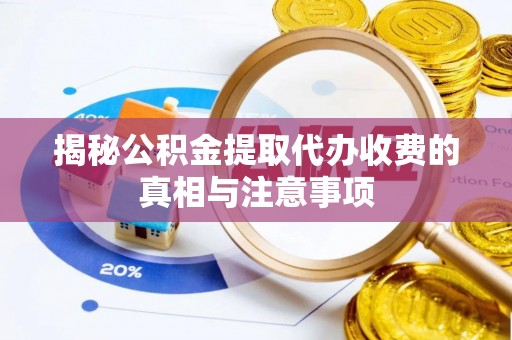 上虞揭秘公积金提取代办收费的真相与注意事项