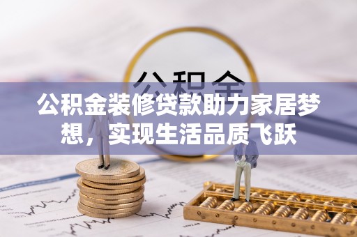 上虞公积金装修贷款助力家居梦想，实现生活品质飞跃
