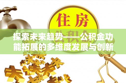 上虞探索未来趋势——公积金功能拓展的多维度发展与创新