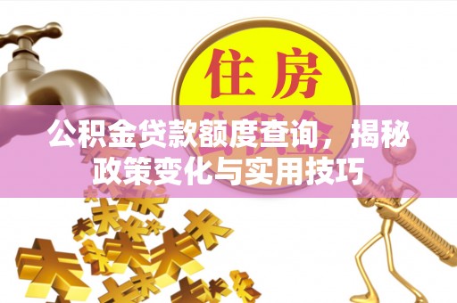 上虞公积金贷款额度查询，揭秘政策变化与实用技巧