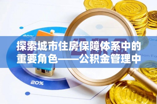 上虞探索城市住房保障体系中的重要角色——公积金管理中心