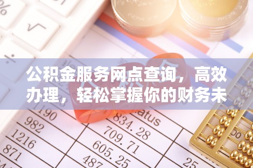 上虞公积金服务网点查询，高效办理，轻松掌握你的财务未来
