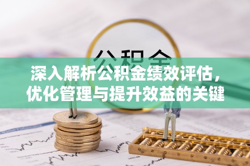 上虞深入解析公积金绩效评估，优化管理与提升效益的关键路径