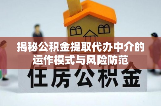 上虞揭秘公积金提取代办中介的运作模式与风险防范