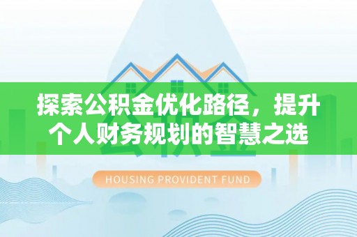 上虞探索公积金优化路径，提升个人财务规划的智慧之选