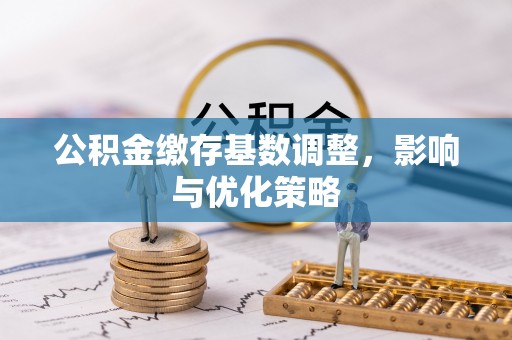 上虞公积金缴存基数调整，影响与优化策略