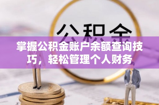 上虞掌握公积金账户余额查询技巧，轻松管理个人财务