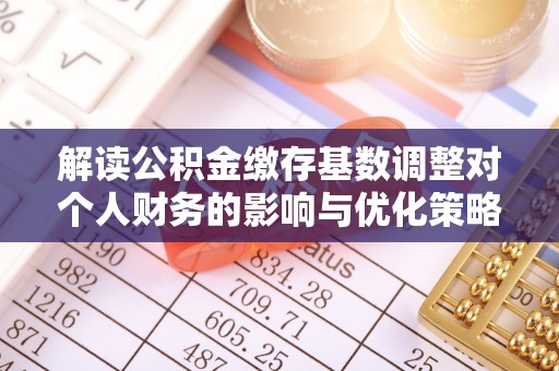 上虞解读公积金缴存基数调整对个人财务的影响与优化策略