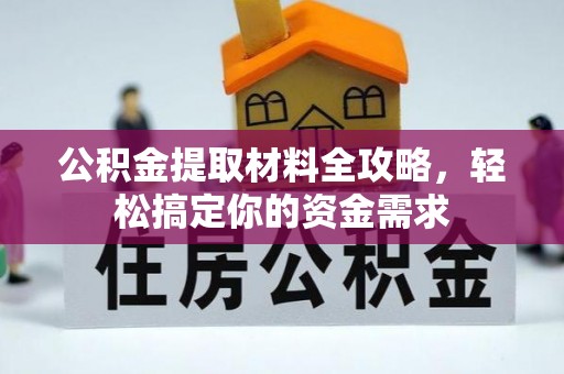 上虞公积金提取材料全攻略，轻松搞定你的资金需求