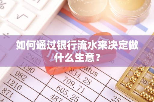 上虞如何通过银行流水来决定做什么生意？