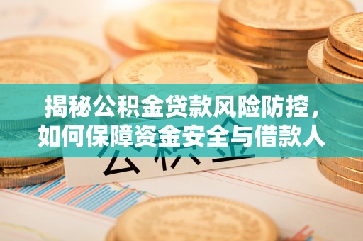 上虞揭秘公积金贷款风险防控，如何保障资金安全与借款人权益