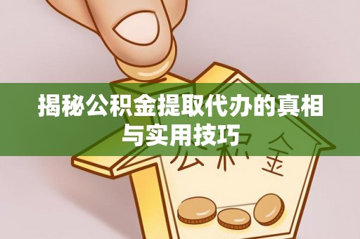上虞揭秘公积金提取代办的真相与实用技巧