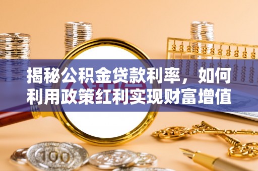 上虞揭秘公积金贷款利率，如何利用政策红利实现财富增值