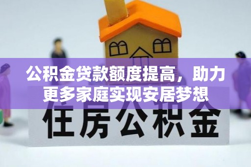 上虞公积金贷款额度提高，助力更多家庭实现安居梦想