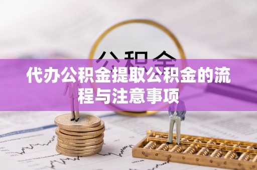 上虞代办公积金提取公积金的流程与注意事项
