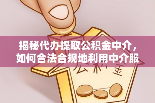 上虞揭秘代办提取公积金中介，如何合法合规地利用中介服务
