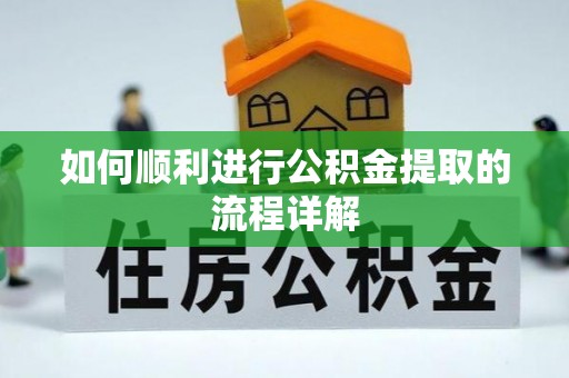 上虞如何顺利进行公积金提取的流程详解