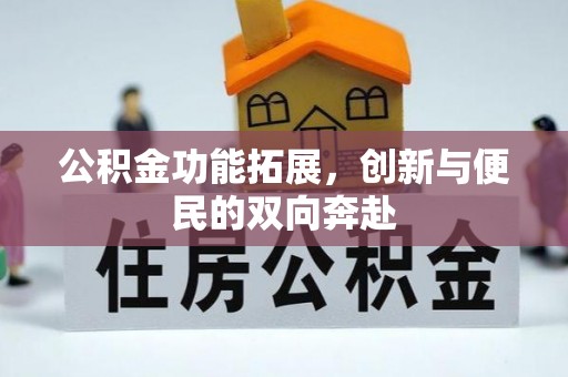 上虞公积金功能拓展，创新与便民的双向奔赴