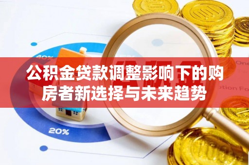 上虞公积金贷款调整影响下的购房者新选择与未来趋势