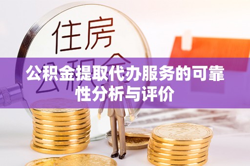 上虞公积金提取代办服务的可靠性分析与评价