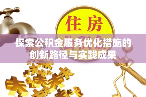 上虞探索公积金服务优化措施的创新路径与实践成果