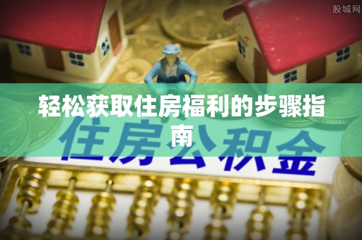 上虞轻松获取住房福利的步骤指南