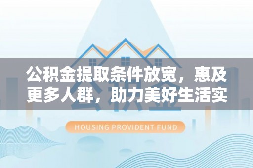 上虞公积金提取条件放宽，惠及更多人群，助力美好生活实现