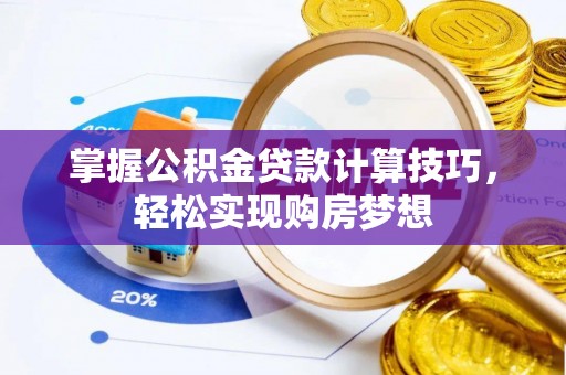 上虞掌握公积金贷款计算技巧，轻松实现购房梦想