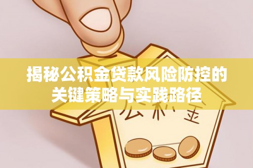 上虞揭秘公积金贷款风险防控的关键策略与实践路径