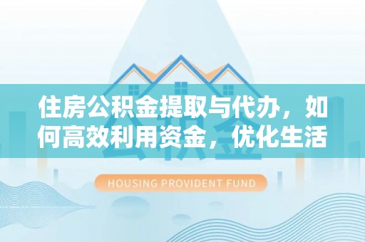 上虞住房公积金提取与代办，如何高效利用资金，优化生活品质