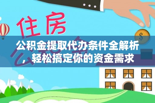 上虞公积金提取代办条件全解析，轻松搞定你的资金需求