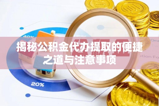 上虞揭秘公积金代办提取的便捷之道与注意事项